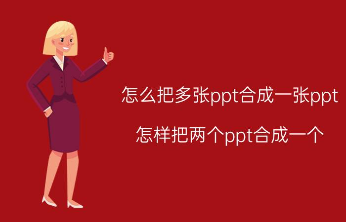 怎么把多张ppt合成一张ppt 怎样把两个ppt合成一个？